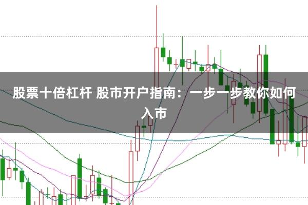 股票十倍杠杆 股市开户指南：一步一步教你如何入市