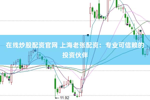 在线炒股配资官网 上海老张配资：专业可信赖的投资伙伴