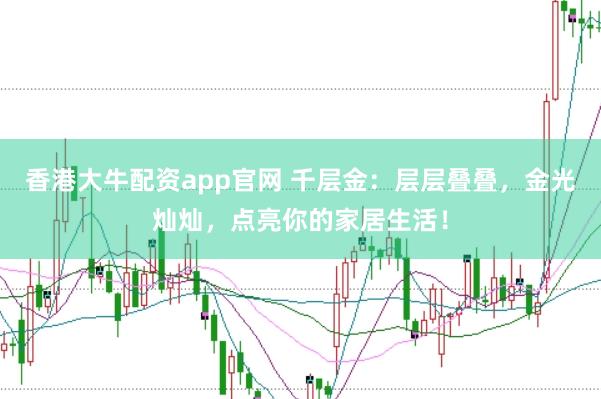 香港大牛配资app官网 千层金：层层叠叠，金光灿灿，点亮你的家居生活！