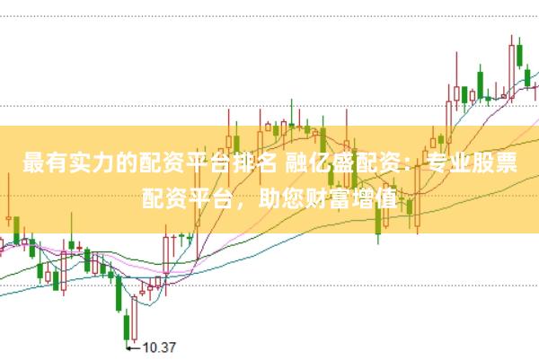 最有实力的配资平台排名 融亿盛配资：专业股票配资平台，助您财富增值