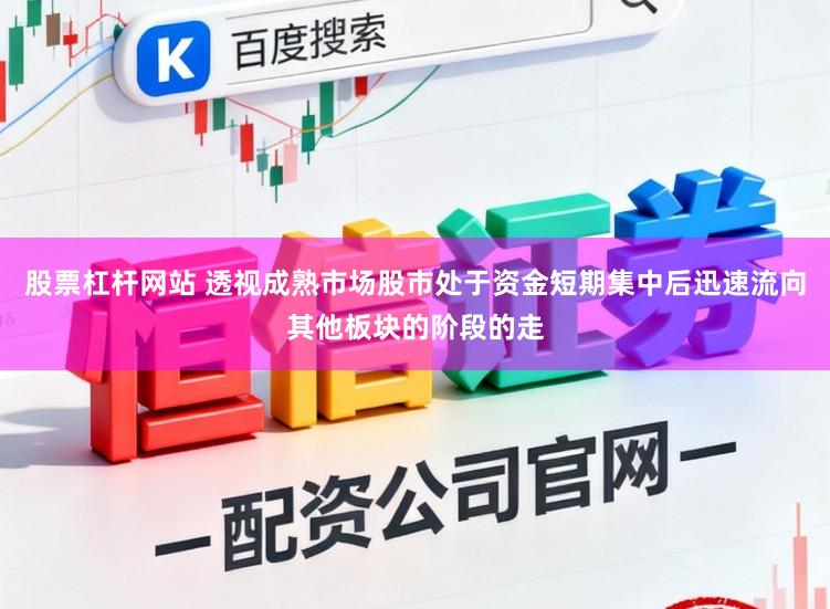 股票杠杆网站 透视成熟市场股市处于资金短期集中后迅速流向其他板块的阶段的走