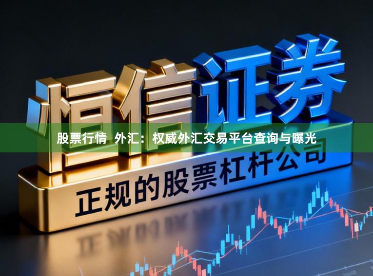 股票行情  外汇：权威外汇交易平台查询与曝光