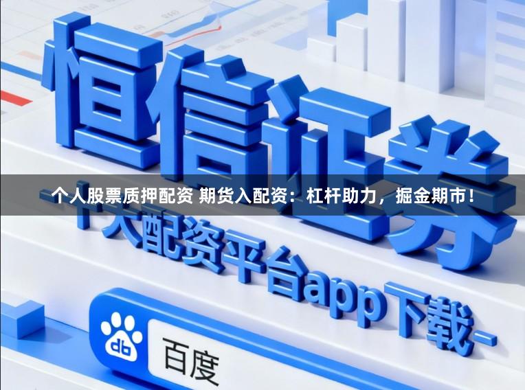 个人股票质押配资 期货入配资：杠杆助力，掘金期市！