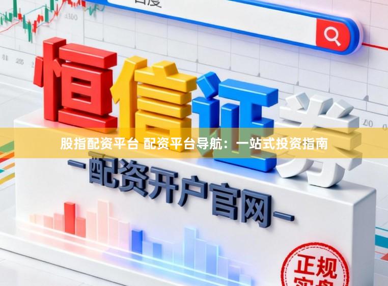 股指配资平台 配资平台导航:一站式投资指南