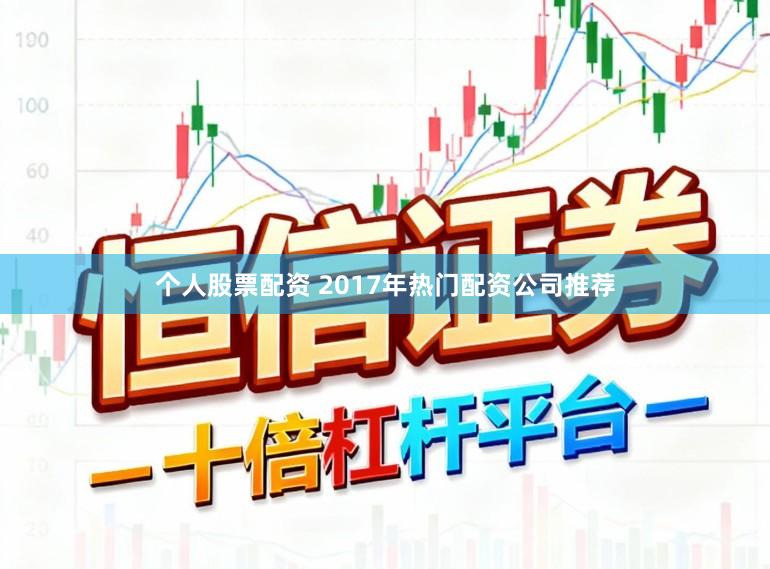 个人股票配资 2017年热门配资公司推荐