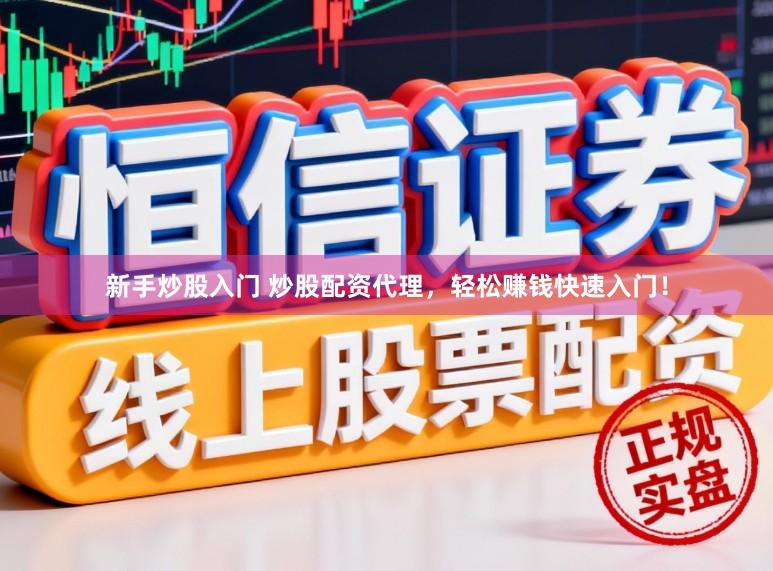 新手炒股入门 炒股配资代理,轻松赚钱快速入门!