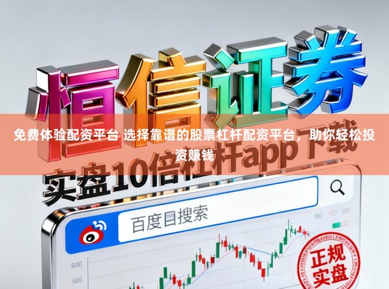 免费体验配资平台 选择靠谱的股票杠杆配资平台，助你轻松投资赚钱