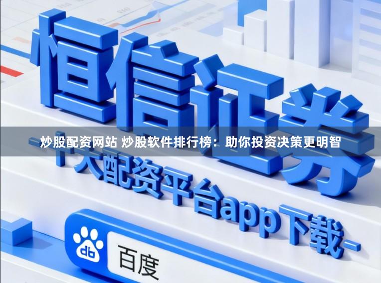 炒股配资网站 炒股软件排行榜：助你投资决策更明智
