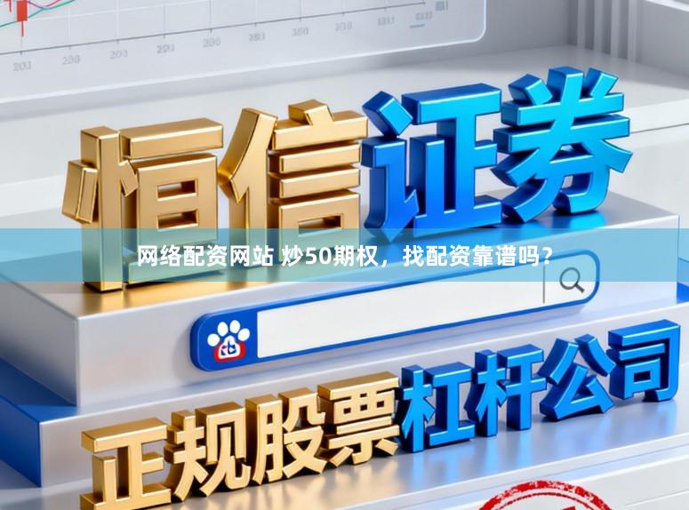 网络配资网站 炒50期权，找配资靠谱吗？