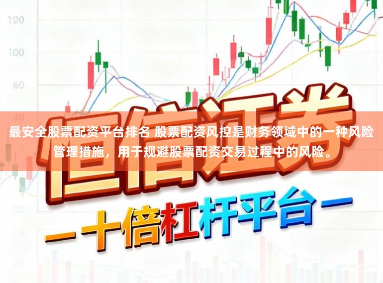 最安全股票配资平台排名 股票配资风控是财务领域中的一种风险管理措施，用于规避股票配资交易过程中的风险。