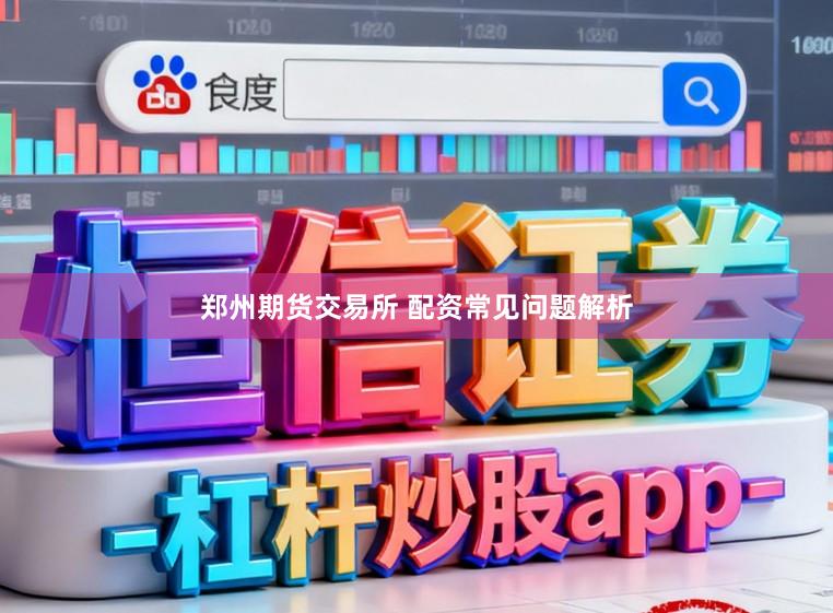 郑州期货交易所 配资常见问题解析