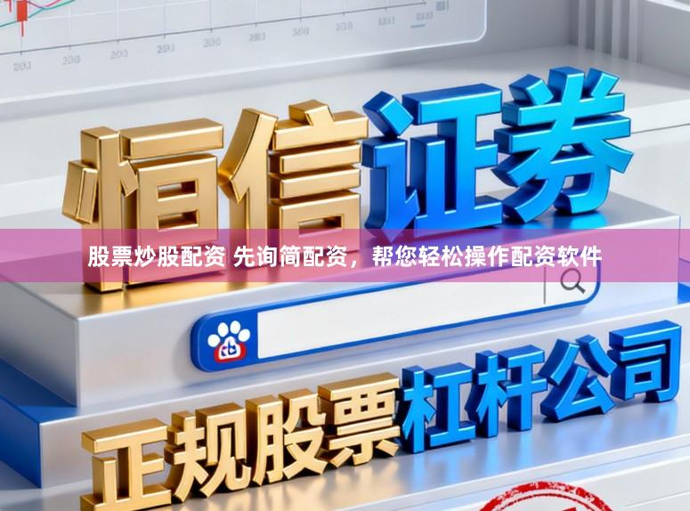 股票炒股配资 先询简配资，帮您轻松操作配资软件